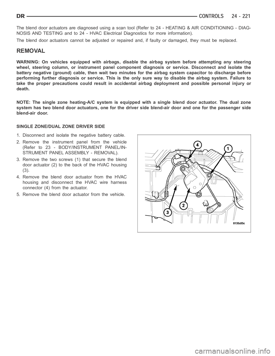 DODGE RAM SRT-10 2006  Service Repair Manual The blend door actuators are diagnosed using a scan tool (Refer to 24 - HEATING & AIR CONDITIONING - DIAG-
NOSIS AND TESTING and to 24 - HVAC Electrical Diagnostics for more information).
The blend do