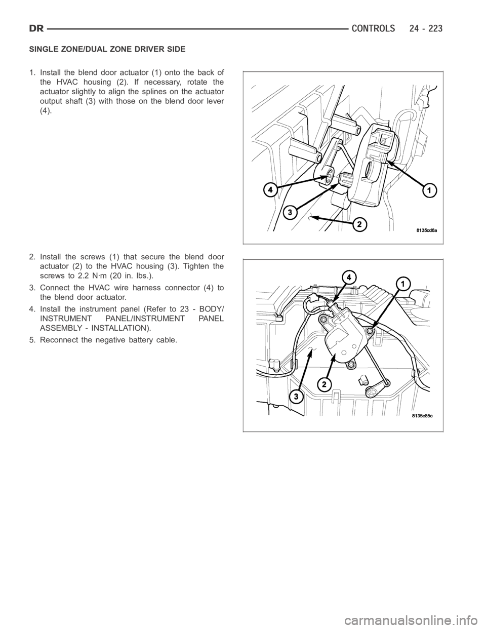 DODGE RAM SRT-10 2006  Service Repair Manual SINGLE ZONE/DUAL ZONE DRIVER SIDE
1. Install the blend door actuator (1) onto the back of
the HVAC housing (2). If necessary, rotate the
actuator slightly to align the splines on the actuator
output s