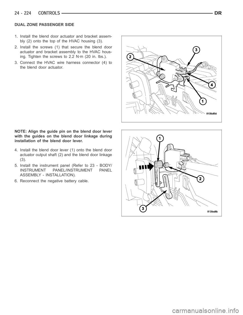 DODGE RAM SRT-10 2006  Service Repair Manual DUAL ZONE PASSENGER SIDE
1. Install the blend door actuator and bracket assem-
bly (2) onto the top of the HVAC housing (3).
2. Install the screws (1) that secure the blend door
actuator and bracket a