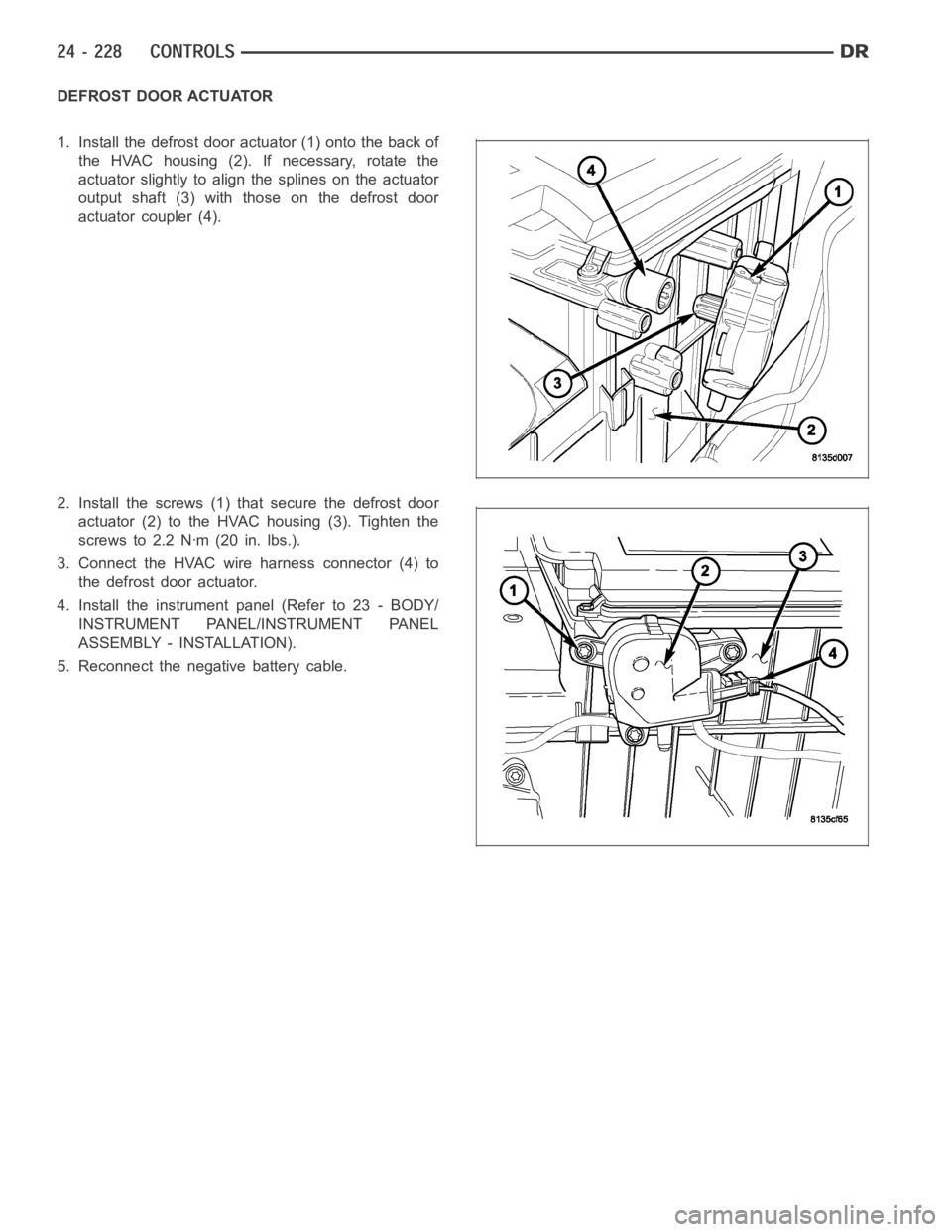 DODGE RAM SRT-10 2006  Service Repair Manual DEFROST DOOR ACTUATOR
1. Install the defrost door actuator (1) onto the back of
the HVAC housing (2). If necessary, rotate the
actuator slightly to align the splines on the actuator
output shaft (3) w
