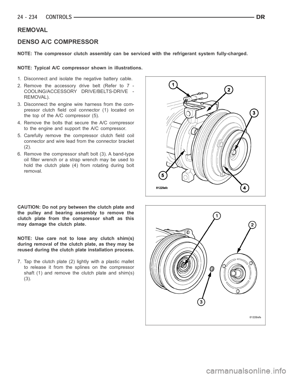 DODGE RAM SRT-10 2006  Service Repair Manual REMOVAL
DENSO A/C COMPRESSOR
NOTE: The compressor clutch assembly can be serviced with the refrigerantsystem fully-charged.
NOTE: Typical A/C compressor shown in illustrations.
1. Disconnect and isola