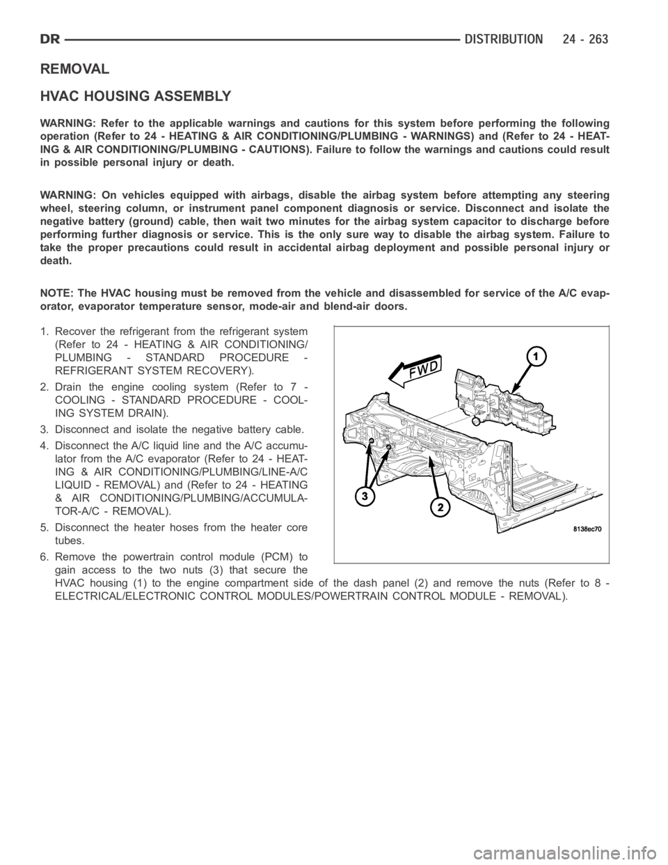 DODGE RAM SRT-10 2006  Service Repair Manual REMOVAL
HVAC HOUSING ASSEMBLY
WARNING: Refer to the applicable warnings and cautions for this system before performing the following
operation (Refer to 24 - HEATING & AIR CONDITIONING/PLUMBING - WARN