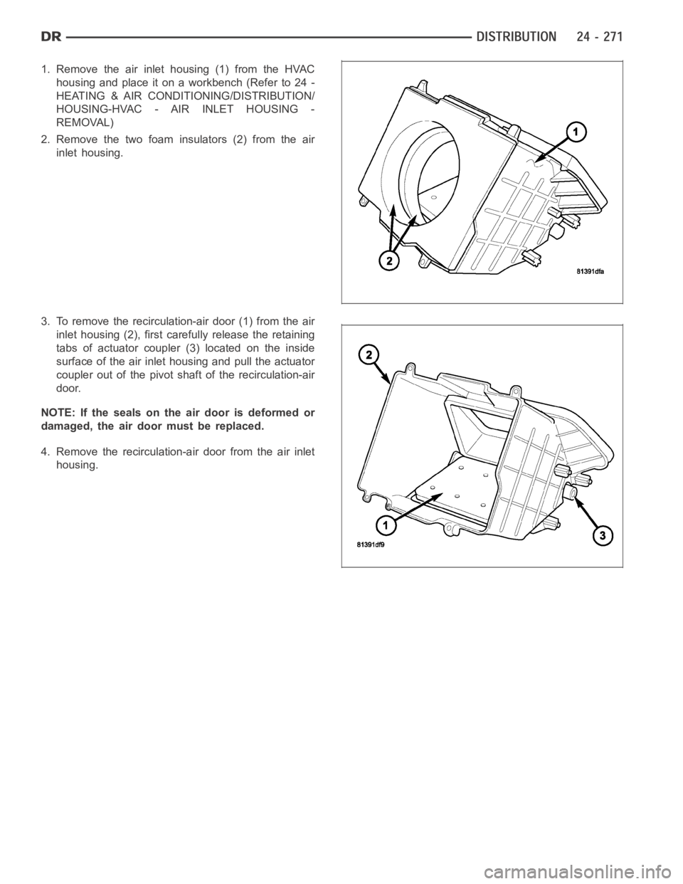 DODGE RAM SRT-10 2006  Service Repair Manual 1. Remove the air inlet housing (1) from the HVAC
housing and place it on a workbench (Refer to 24 -
HEATING & AIR CONDITIONING/DISTRIBUTION/
HOUSING-HVAC - AIR INLET HOUSING -
REMOVAL)
2. Remove the 