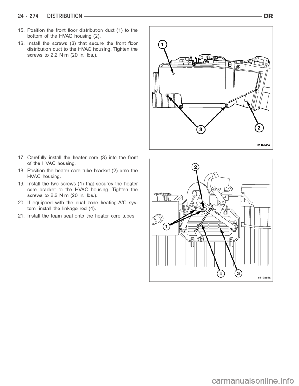 DODGE RAM SRT-10 2006  Service Repair Manual 15. Position the front floor distribution duct (1) to the
bottom of the HVAC housing (2).
16. Install the screws (3) that secure the front floor
distribution duct to the HVAC housing. Tighten the
scre