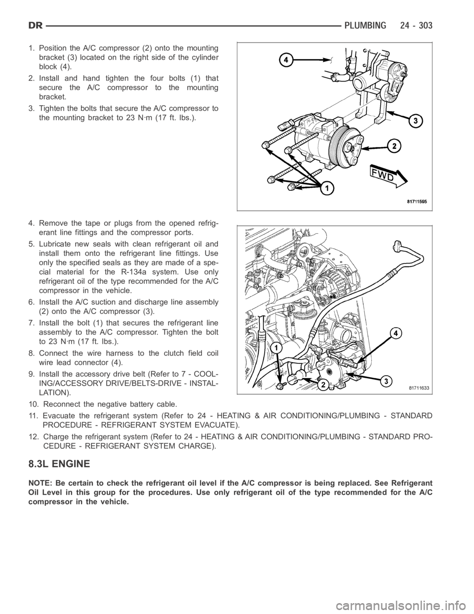 DODGE RAM SRT-10 2006 Service Repair Manual 1. Position the A/C compressor (2) onto the mounting
bracket (3) located on the right side of the cylinder
block (4).
2. Install and hand tighten the four bolts (1) that
secure the A/C compressor to t DODGE RAM SRT-10 2006 Service Repair Manual 1. Position the A/C compressor (2) onto the mounting
bracket (3) located on the right side of the cylinder
block (4).
2. Install and hand tighten the four bolts (1) that
secure the A/C compressor to t