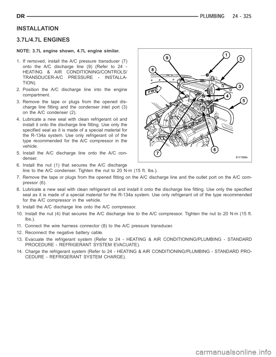 DODGE RAM SRT-10 2006 Service Repair Manual INSTALLATION
3.7L/4.7L ENGINES
NOTE: 3.7L engine shown, 4.7L engine similar.
1. If removed, install the A/C pressure transducer (7)
onto the A/C discharge line (9) (Refer to 24 -
HEATING & AIR CONDITI DODGE RAM SRT-10 2006 Service Repair Manual INSTALLATION
3.7L/4.7L ENGINES
NOTE: 3.7L engine shown, 4.7L engine similar.
1. If removed, install the A/C pressure transducer (7)
onto the A/C discharge line (9) (Refer to 24 -
HEATING & AIR CONDITI