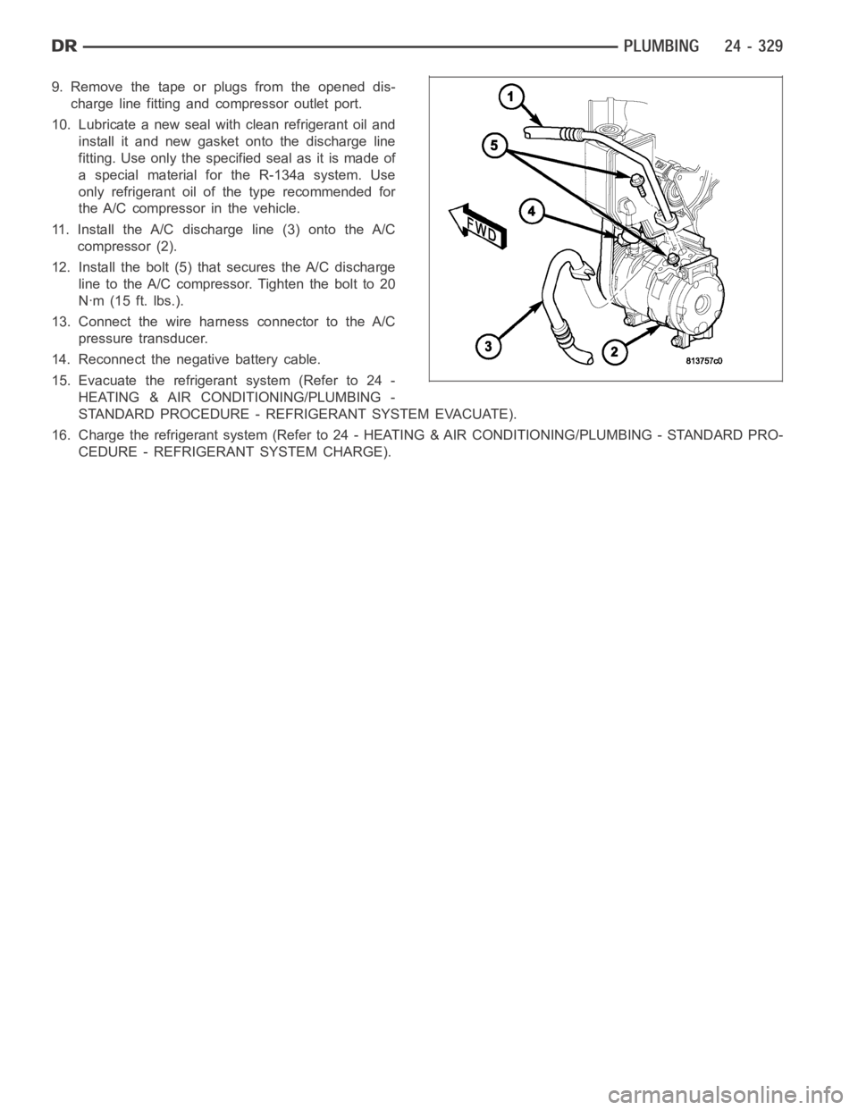 DODGE RAM SRT-10 2006  Service Repair Manual 9. Remove the tape or plugs from the opened dis-
charge line fitting and compressor outlet port.
10. Lubricate a new seal with clean refrigerant oil and
install it and new gasket onto the discharge li