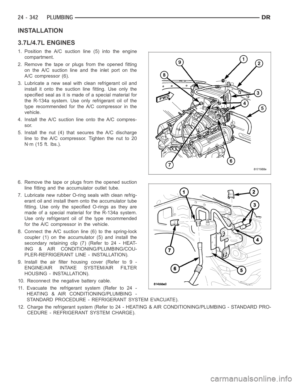 DODGE RAM SRT-10 2006  Service Repair Manual INSTALLATION
3.7L/4.7L ENGINES
1. Position the A/C suction line (5) into the engine
compartment.
2. Remove the tape or plugs from the opened fitting
on the A/C suction line and the inlet port on the
A
