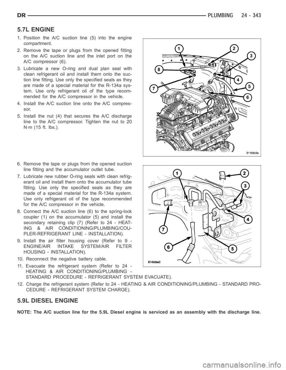DODGE RAM SRT-10 2006  Service Repair Manual 5.7L ENGINE
1. Position the A/C suction line (5) into the engine
compartment.
2. Remove the tape or plugs from the opened fitting
on the A/C suction line and the inlet port on the
A/C compressor (6).
