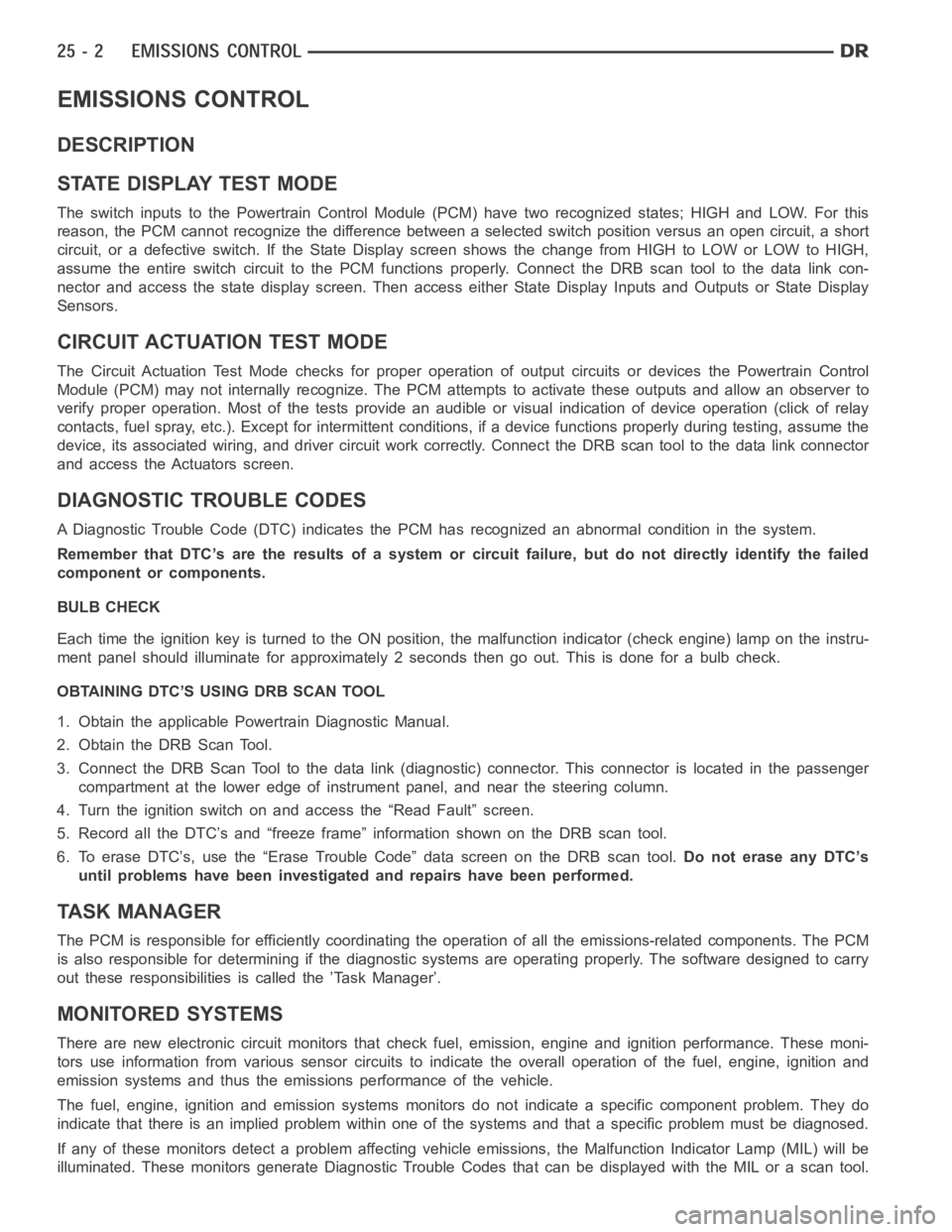 DODGE RAM SRT-10 2006  Service Repair Manual EMISSIONS CONTROL
DESCRIPTION
STATE DISPLAY TEST MODE
The switch inputs to the Powertrain Control Module (PCM) have two recognized states; HIGH and LOW. For this
reason, the PCM cannot recognize the d