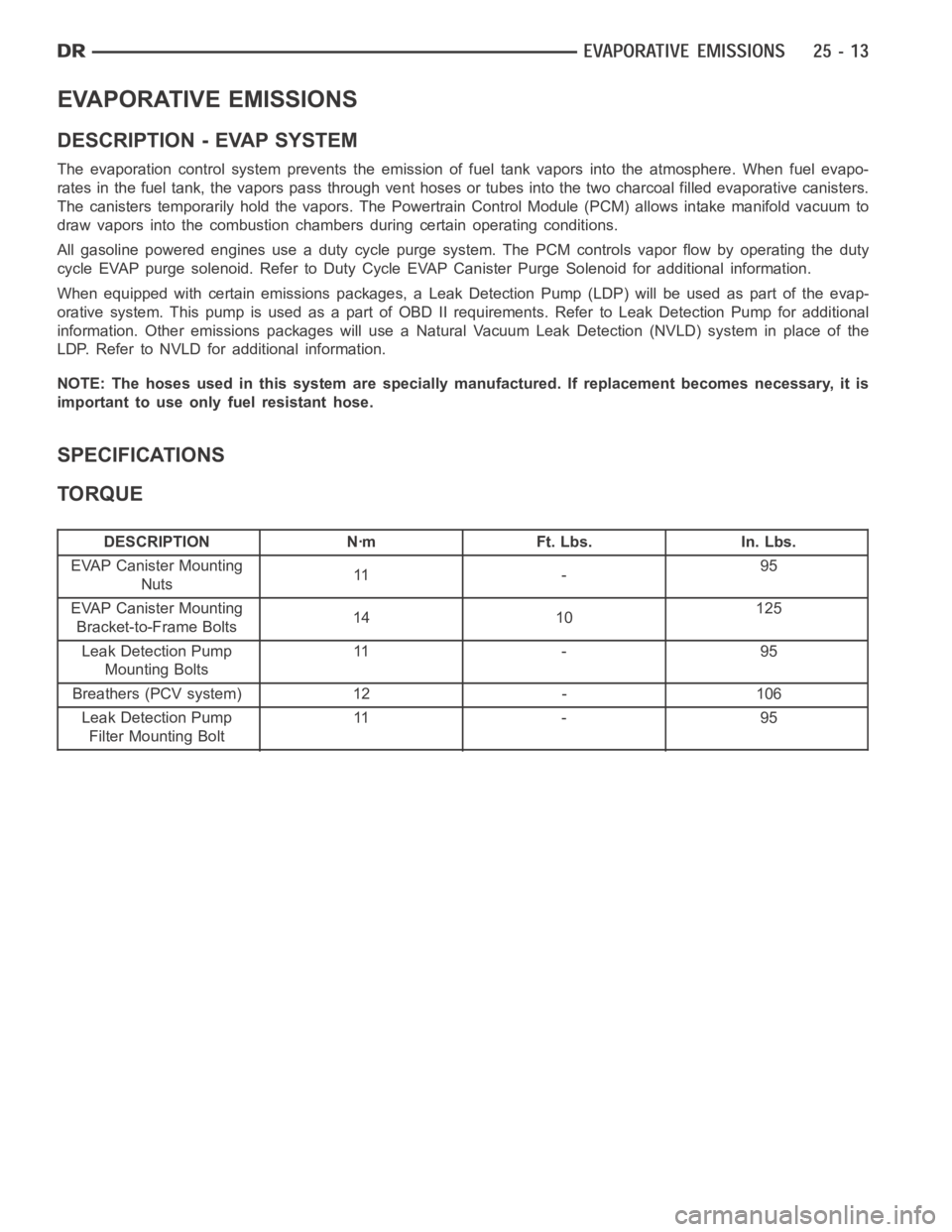 DODGE RAM SRT-10 2006  Service Repair Manual EVAPORATIVE EMISSIONS
DESCRIPTION - EVAP SYSTEM
The evaporation control system prevents the emission of fuel tank vapors into the atmosphere. When fuel evapo-
rates in the fuel tank, the vapors pass t
