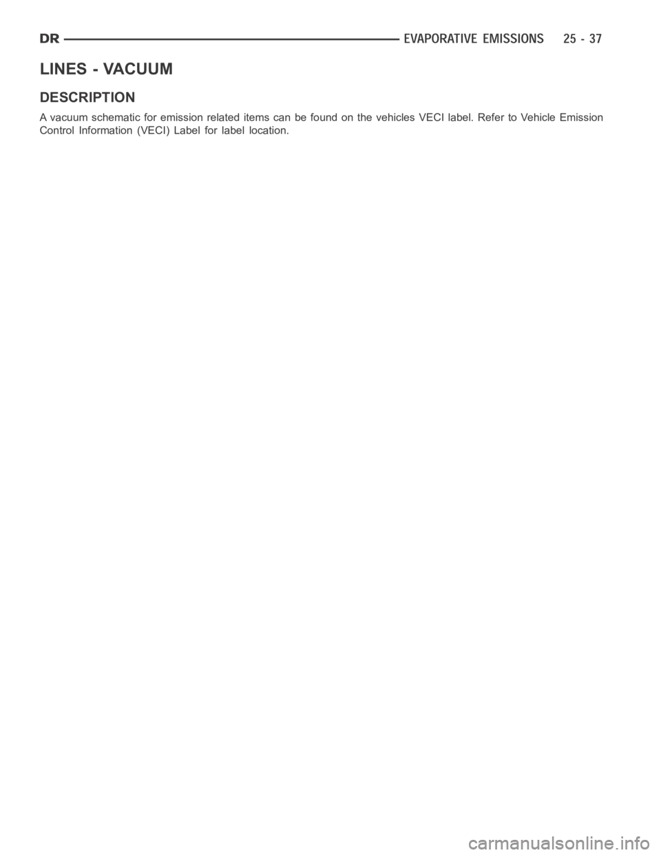DODGE RAM SRT-10 2006  Service Repair Manual LINES - VACUUM
DESCRIPTION
A vacuum schematic for emission related items can be found on the vehicles VECI label. Refer to Vehicle Emission
Control Information (VECI) Label for label location. 