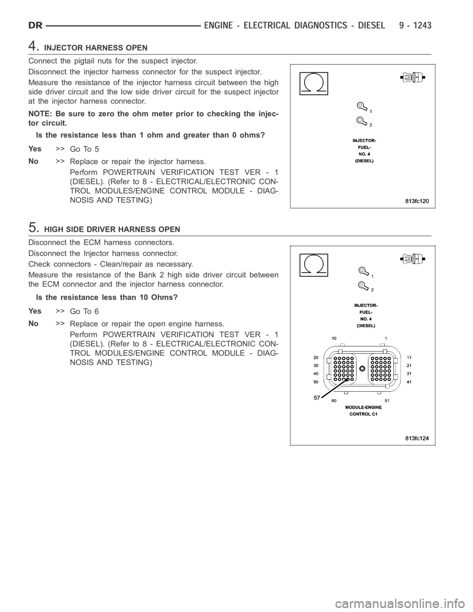 DODGE RAM SRT-10 2006  Service Repair Manual 4.INJECTOR HARNESS OPEN
Connect the pigtail nuts for the suspect injector.
Disconnect the injector harness connector for the suspect injector.
Measure the resistance of the injector harness circuit be