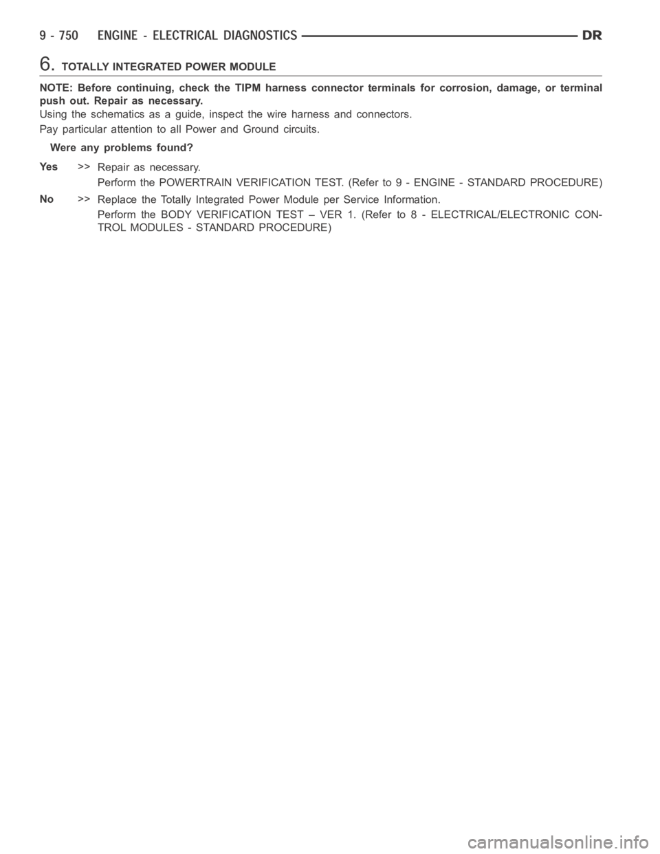 DODGE RAM SRT-10 2006  Service Repair Manual 6.TOTALLY INTEGRATED POWER MODULE
NOTE: Before continuing, check the TIPM harness connector terminals for corrosion, damage, or terminal
push out. Repair as necessary.
Using the schematics as a guide,