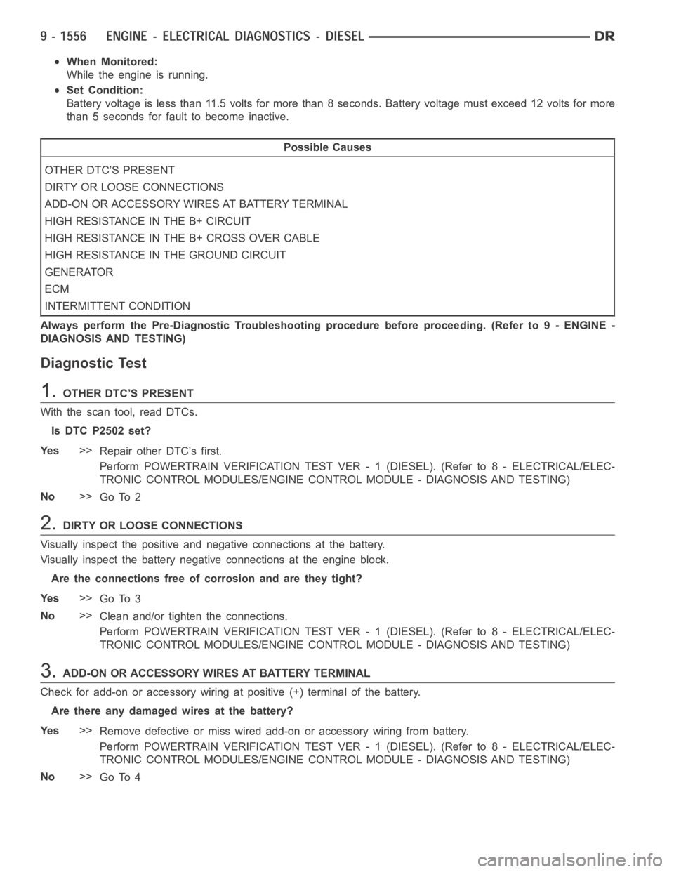 DODGE RAM SRT-10 2006 Service Repair Manual When Monitored:
While the engine is running.
Set Condition:
Battery voltage is less than 11.5 volts for more than 8 seconds. Battery voltage must exceed 12 volts for more
than 5 seconds for fault to b DODGE RAM SRT-10 2006 Service Repair Manual When Monitored:
While the engine is running.
Set Condition:
Battery voltage is less than 11.5 volts for more than 8 seconds. Battery voltage must exceed 12 volts for more
than 5 seconds for fault to b