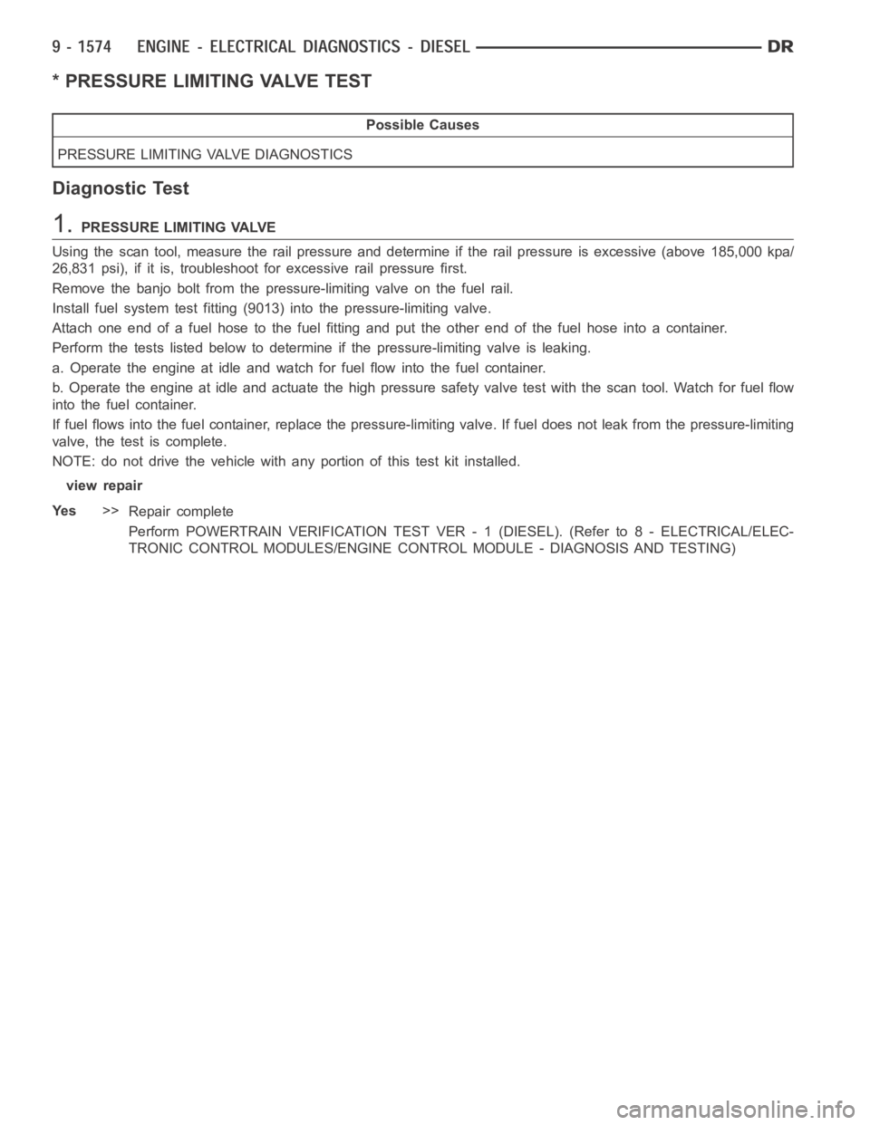 DODGE RAM SRT-10 2006 Service Repair Manual * PRESSURE LIMITING VALVE TEST
Possible Causes
PRESSURE LIMITING VALVE DIAGNOSTICS
Diagnostic Test
1.PRESSURE LIMITING VALVE
Using the scan tool, measure the rail pressure and determine if the rail pr DODGE RAM SRT-10 2006 Service Repair Manual * PRESSURE LIMITING VALVE TEST
Possible Causes
PRESSURE LIMITING VALVE DIAGNOSTICS
Diagnostic Test
1.PRESSURE LIMITING VALVE
Using the scan tool, measure the rail pressure and determine if the rail pr