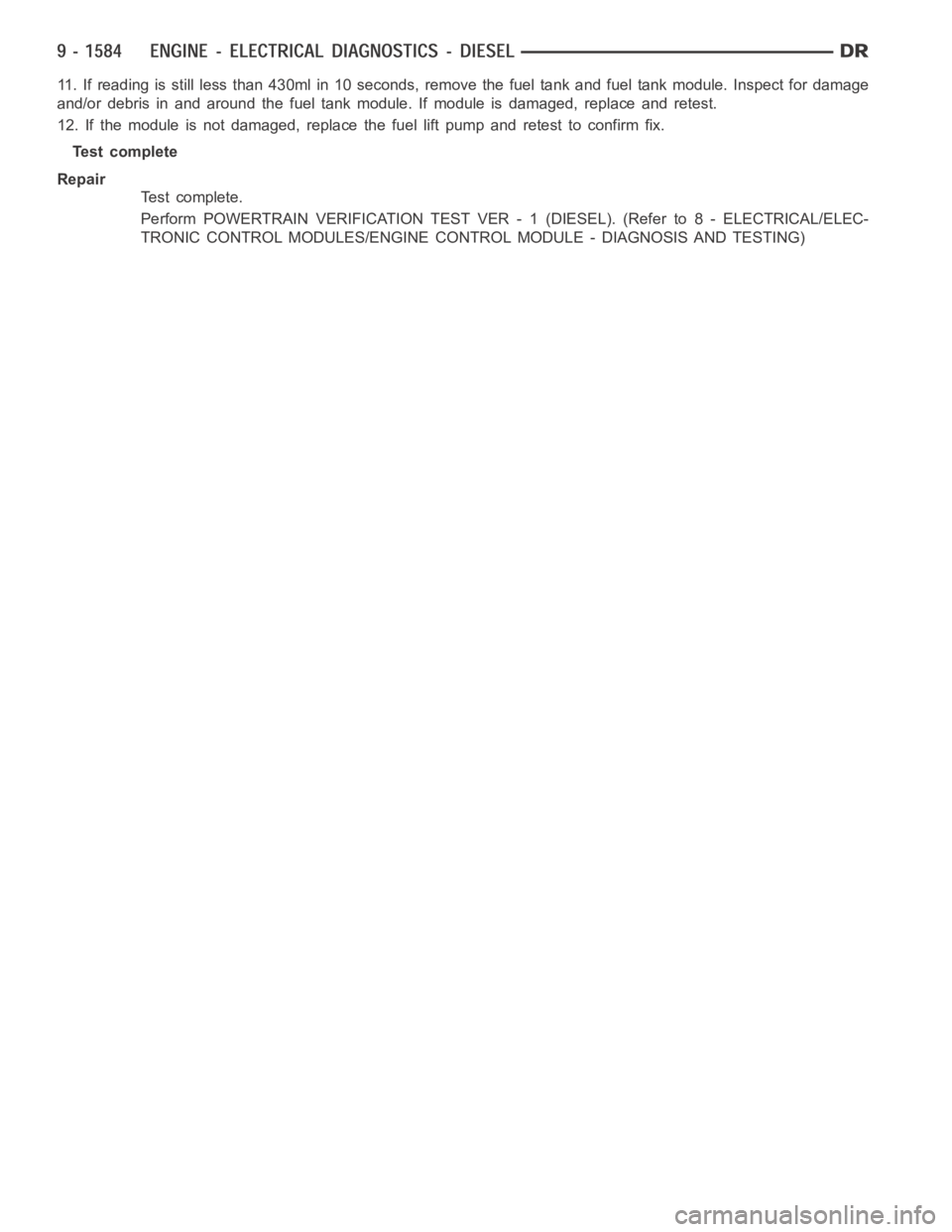 DODGE RAM SRT-10 2006  Service Repair Manual 11. If reading is still less than 430ml in 10 seconds, remove the fuel tank and fuel tank module. Inspect for damage
and/or debris in and around the fuel tank module. If module is damaged, replace and