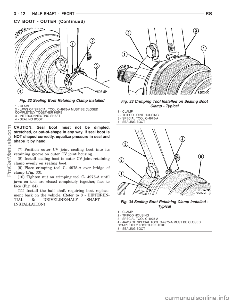 DODGE TOWN AND COUNTRY 2003 Service Manual CAUTION: Seal boot must not be dimpled,
stretched, or out-of-shape in any way. If seal boot is
NOT shaped correctly, equalize pressure in seal and
shape it by hand.
(7) Position outer CV joint sealing DODGE TOWN AND COUNTRY 2003 Service Manual CAUTION: Seal boot must not be dimpled,
stretched, or out-of-shape in any way. If seal boot is
NOT shaped correctly, equalize pressure in seal and
shape it by hand.
(7) Position outer CV joint sealing