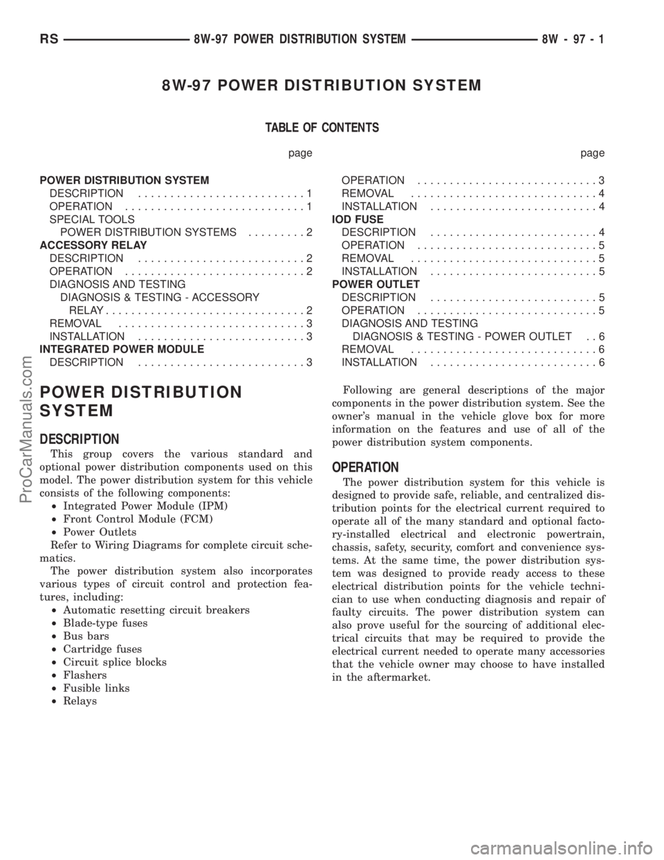 DODGE TOWN AND COUNTRY 2003 Service Manual 8W-97 POWER DISTRIBUTION SYSTEM
TABLE OF CONTENTS
page page
POWER DISTRIBUTION SYSTEM
DESCRIPTION..........................1
OPERATION............................1
SPECIAL TOOLS
POWER DISTRIBUTION SYS DODGE TOWN AND COUNTRY 2003 Service Manual 8W-97 POWER DISTRIBUTION SYSTEM
TABLE OF CONTENTS
page page
POWER DISTRIBUTION SYSTEM
DESCRIPTION..........................1
OPERATION............................1
SPECIAL TOOLS
POWER DISTRIBUTION SYS