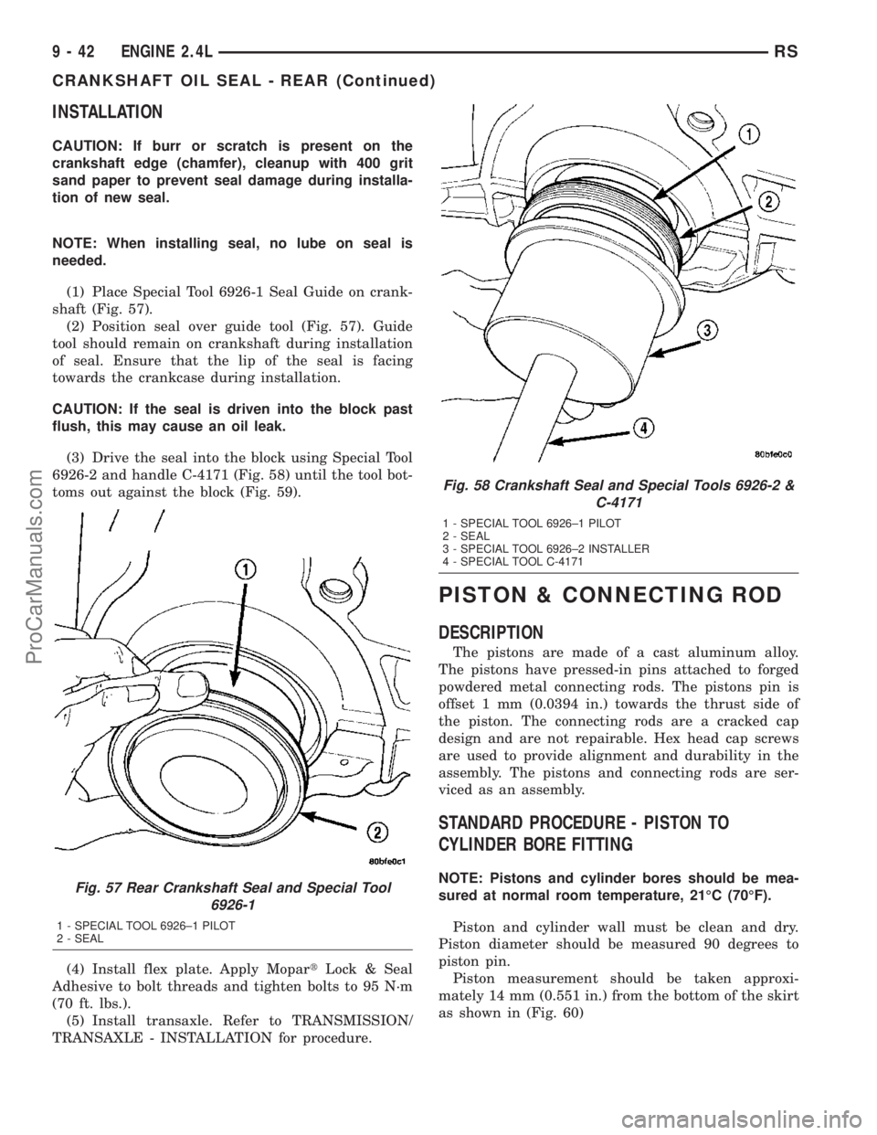 DODGE TOWN AND COUNTRY 2003 Service Manual INSTALLATION
CAUTION: If burr or scratch is present on the
crankshaft edge (chamfer), cleanup with 400 grit
sand paper to prevent seal damage during installa-
tion of new seal.
NOTE: When installing s DODGE TOWN AND COUNTRY 2003 Service Manual INSTALLATION
CAUTION: If burr or scratch is present on the
crankshaft edge (chamfer), cleanup with 400 grit
sand paper to prevent seal damage during installa-
tion of new seal.
NOTE: When installing s