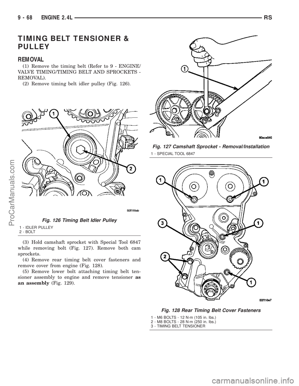 DODGE TOWN AND COUNTRY 2003  Service Manual TIMING BELT TENSIONER &
PULLEY
REMOVAL
(1) Remove the timing belt (Refer to 9 - ENGINE/
VALVE TIMING/TIMING BELT AND SPROCKETS -
REMOVAL).
(2) Remove timing belt idler pulley (Fig. 126).
(3) Hold cams