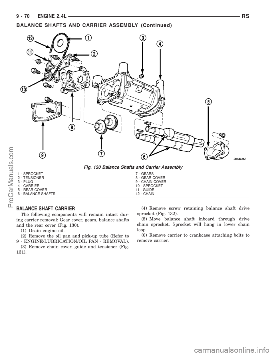 DODGE TOWN AND COUNTRY 2003  Service Manual BALANCE SHAFT CARRIER
The following components will remain intact dur-
ing carrier removal: Gear cover, gears, balance shafts
and the rear cover (Fig. 130).
(1) Drain engine oil.
(2) Remove the oil pa