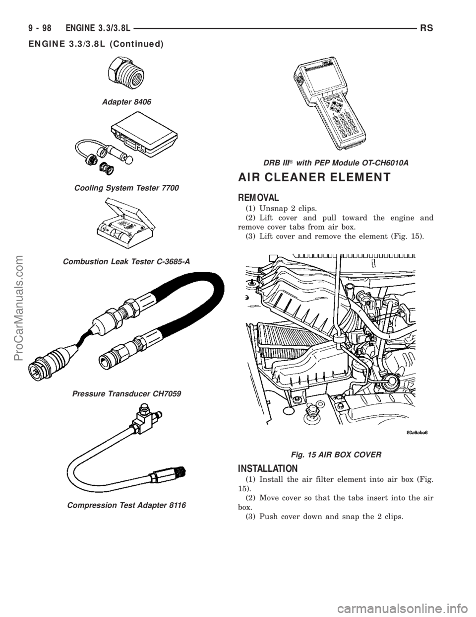 DODGE TOWN AND COUNTRY 2003  Service Manual AIR CLEANER ELEMENT
REMOVAL
(1) Unsnap 2 clips.
(2) Lift cover and pull toward the engine and
remove cover tabs from air box.
(3) Lift cover and remove the element (Fig. 15).
INSTALLATION
(1) Install 