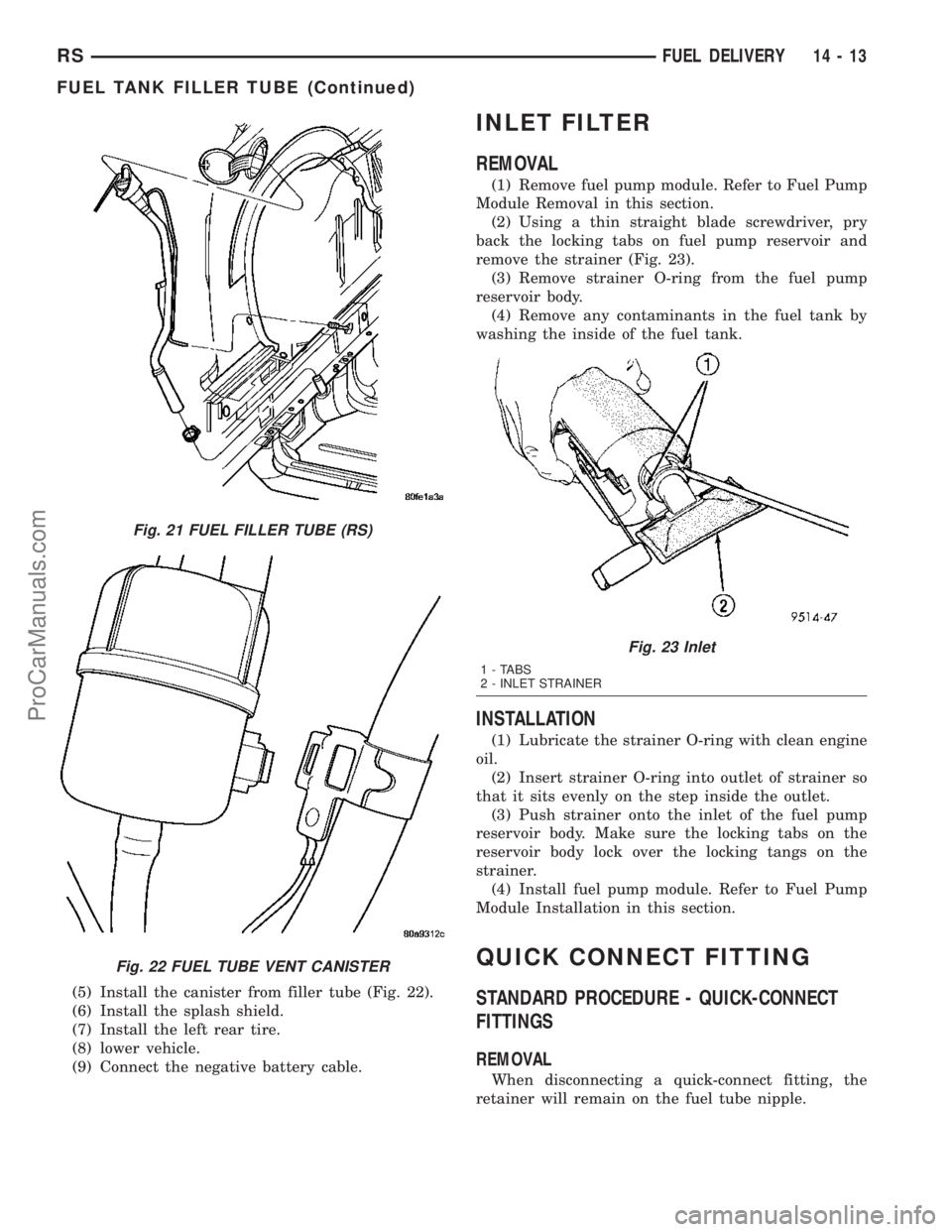 DODGE TOWN AND COUNTRY 2003  Service Manual (5) Install the canister from filler tube (Fig. 22).
(6) Install the splash shield.
(7) Install the left rear tire.
(8) lower vehicle.
(9) Connect the negative battery cable.
INLET FILTER
REMOVAL
(1) 