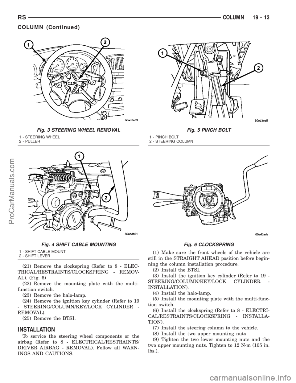 DODGE TOWN AND COUNTRY 2003 Service Manual (21) Remove the clockspring (Refer to 8 - ELEC-
TRICAL/RESTRAINTS/CLOCKSPRING - REMOV-
AL). (Fig. 6)
(22) Remove the mounting plate with the multi-
function switch.
(23) Remove the halo-lamp.
(24) Rem DODGE TOWN AND COUNTRY 2003 Service Manual (21) Remove the clockspring (Refer to 8 - ELEC-
TRICAL/RESTRAINTS/CLOCKSPRING - REMOV-
AL). (Fig. 6)
(22) Remove the mounting plate with the multi-
function switch.
(23) Remove the halo-lamp.
(24) Rem