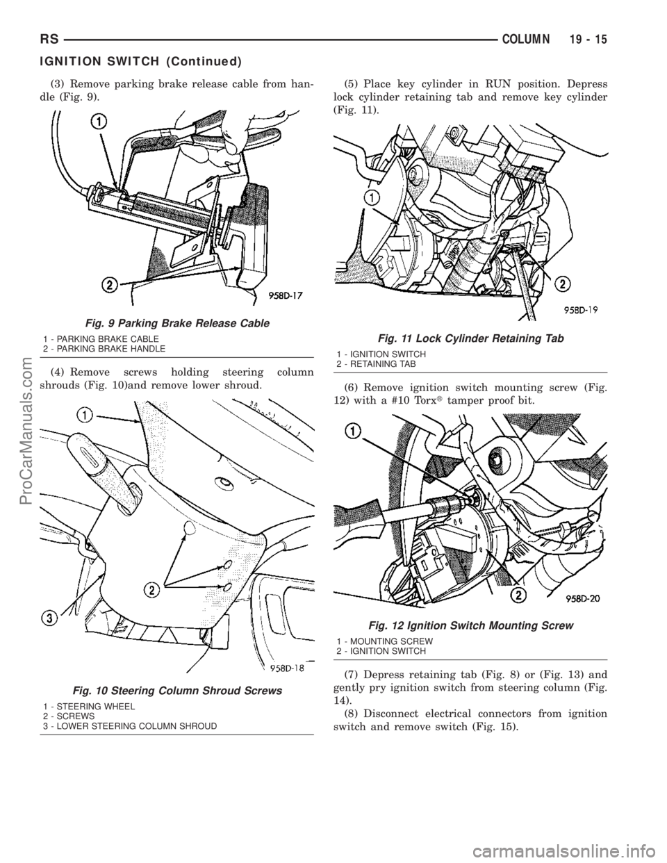 DODGE TOWN AND COUNTRY 2003  Service Manual (3) Remove parking brake release cable from han-
dle (Fig. 9).
(4) Remove screws holding steering column
shrouds (Fig. 10)and remove lower shroud.(5) Place key cylinder in RUN position. Depress
lock c