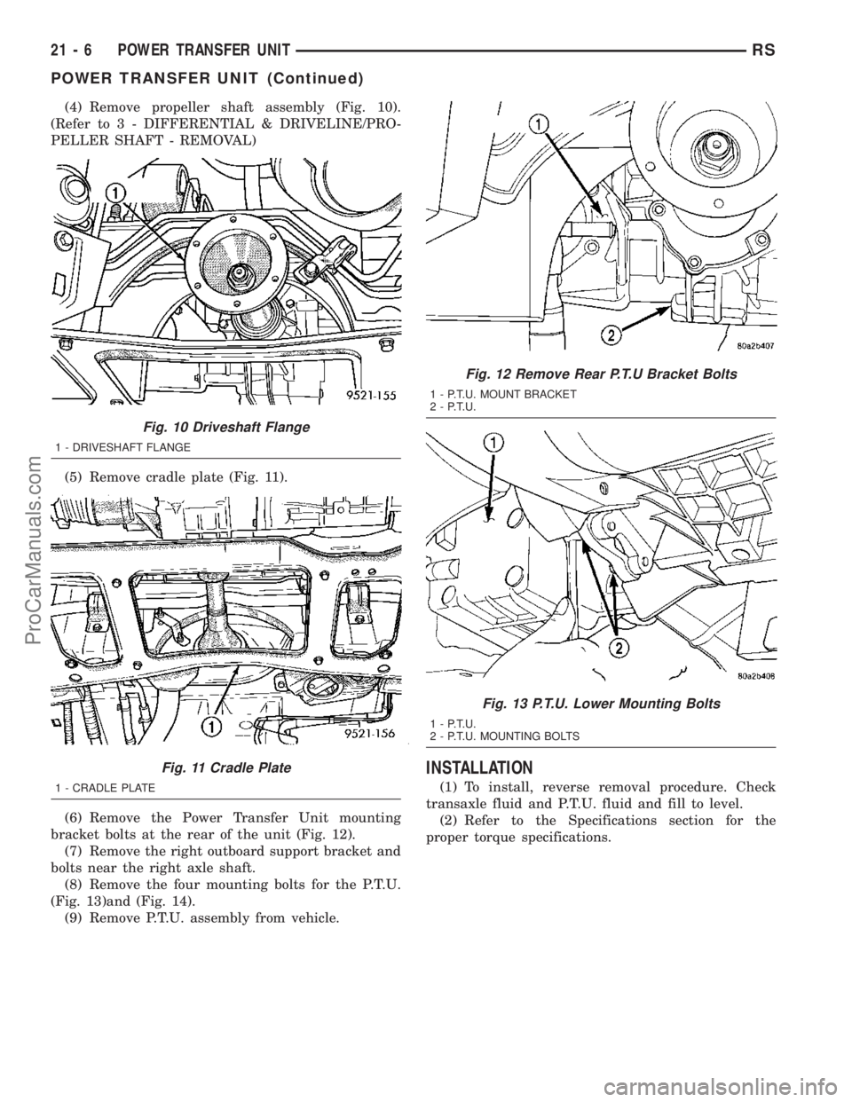 DODGE TOWN AND COUNTRY 2003  Service Manual (4) Remove propeller shaft assembly (Fig. 10).
(Refer to 3 - DIFFERENTIAL & DRIVELINE/PRO-
PELLER SHAFT - REMOVAL)
(5) Remove cradle plate (Fig. 11).
(6) Remove the Power Transfer Unit mounting
bracke
