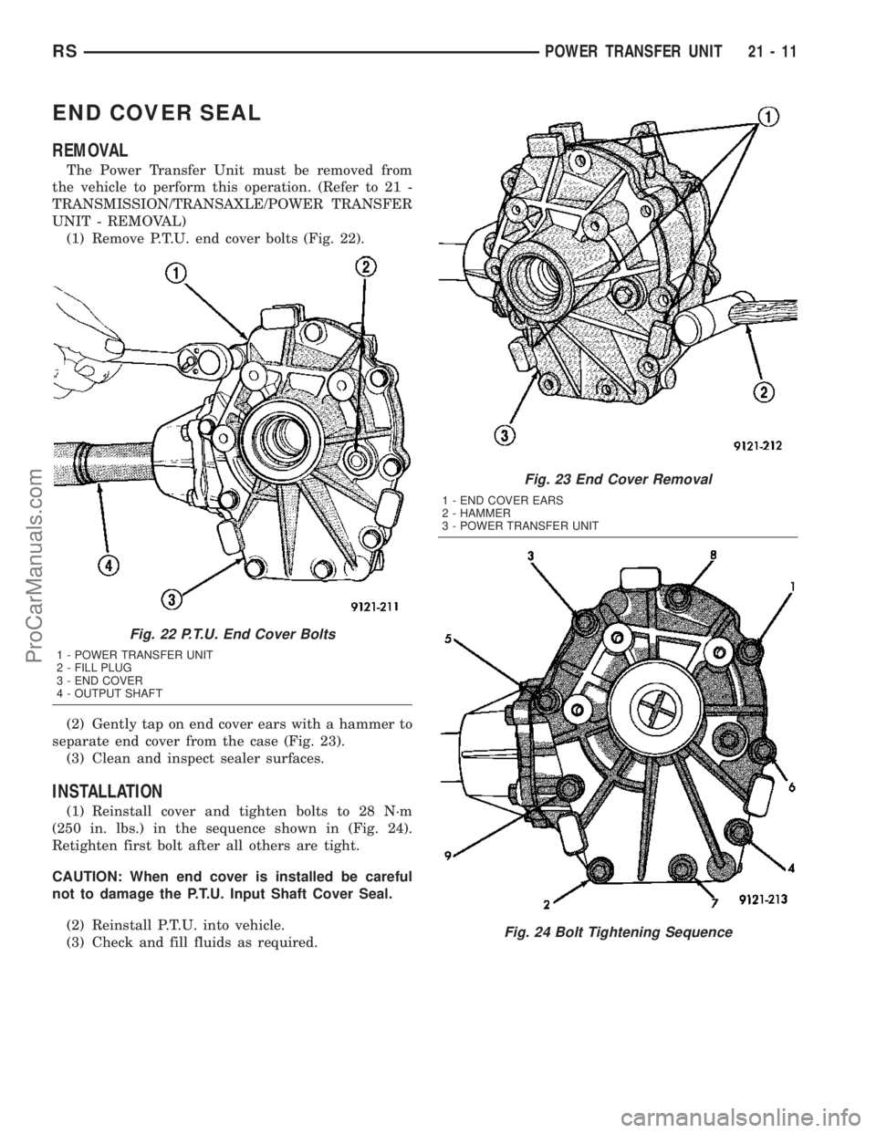 DODGE TOWN AND COUNTRY 2003  Service Manual END COVER SEAL
REMOVAL
The Power Transfer Unit must be removed from
the vehicle to perform this operation. (Refer to 21 -
TRANSMISSION/TRANSAXLE/POWER TRANSFER
UNIT - REMOVAL)
(1) Remove P.T.U. end co