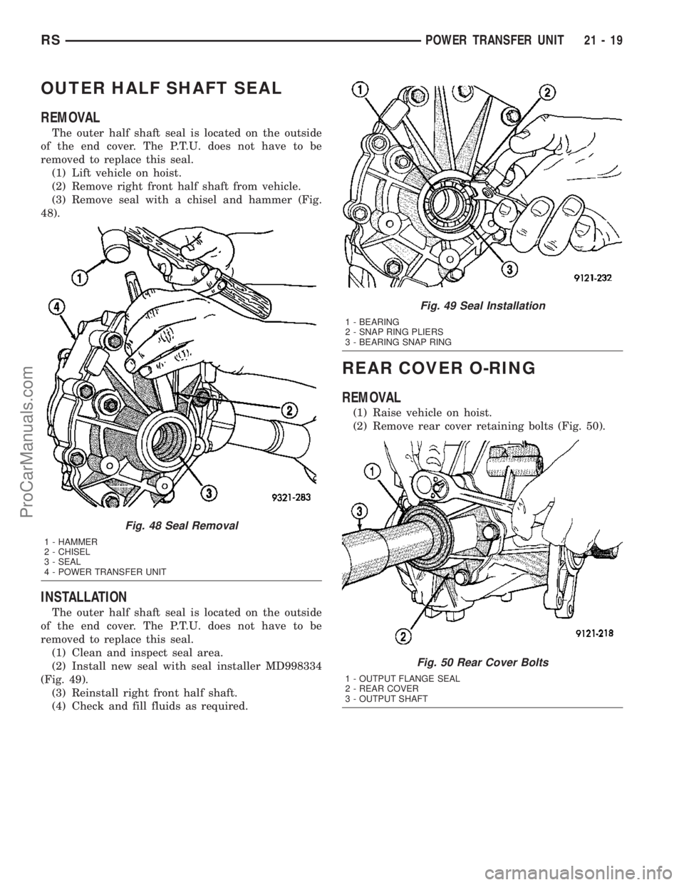 DODGE TOWN AND COUNTRY 2003  Service Manual OUTER HALF SHAFT SEAL
REMOVAL
The outer half shaft seal is located on the outside
of the end cover. The P.T.U. does not have to be
removed to replace this seal.
(1) Lift vehicle on hoist.
(2) Remove r