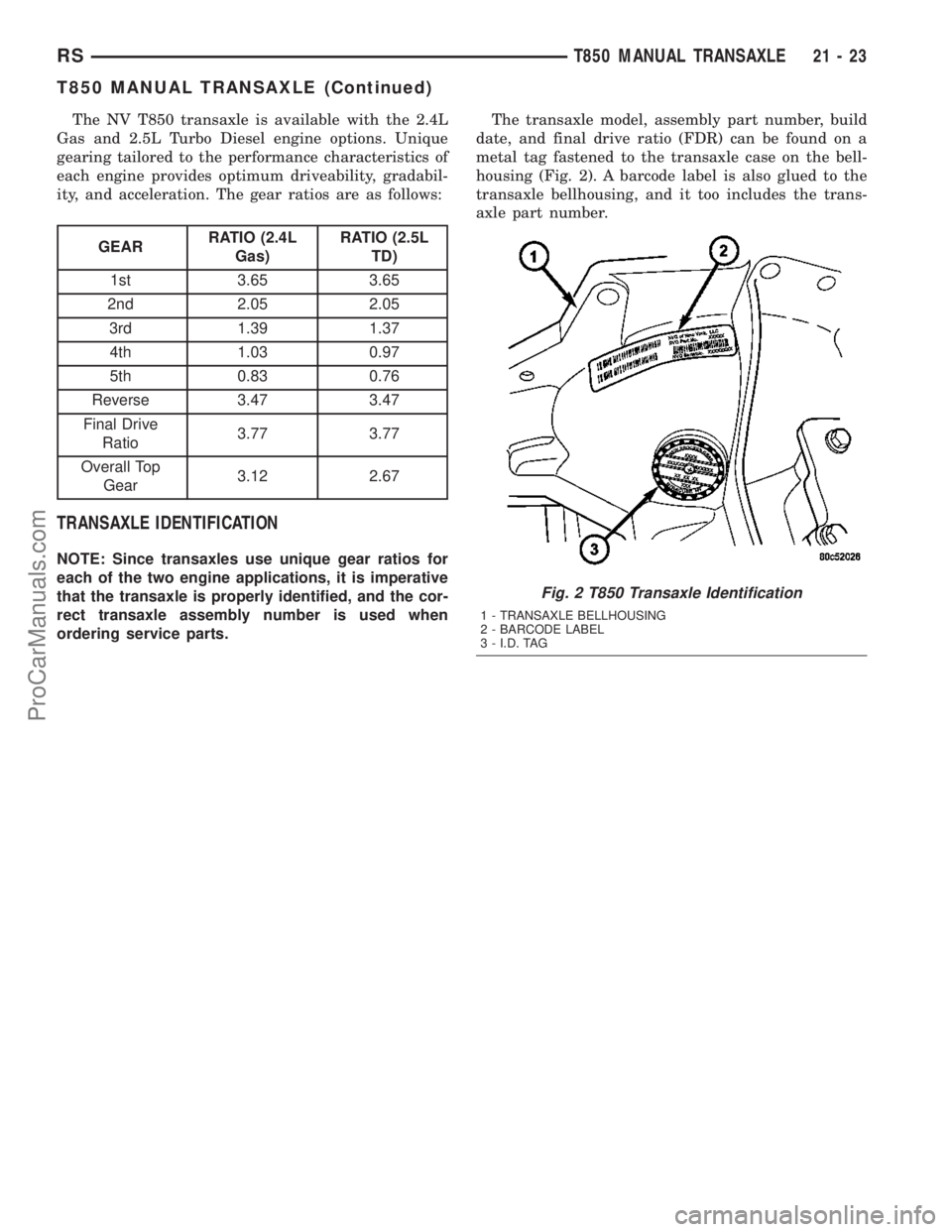 DODGE TOWN AND COUNTRY 2003  Service Manual The NV T850 transaxle is available with the 2.4L
Gas and 2.5L Turbo Diesel engine options. Unique
gearing tailored to the performance characteristics of
each engine provides optimum driveability, grad