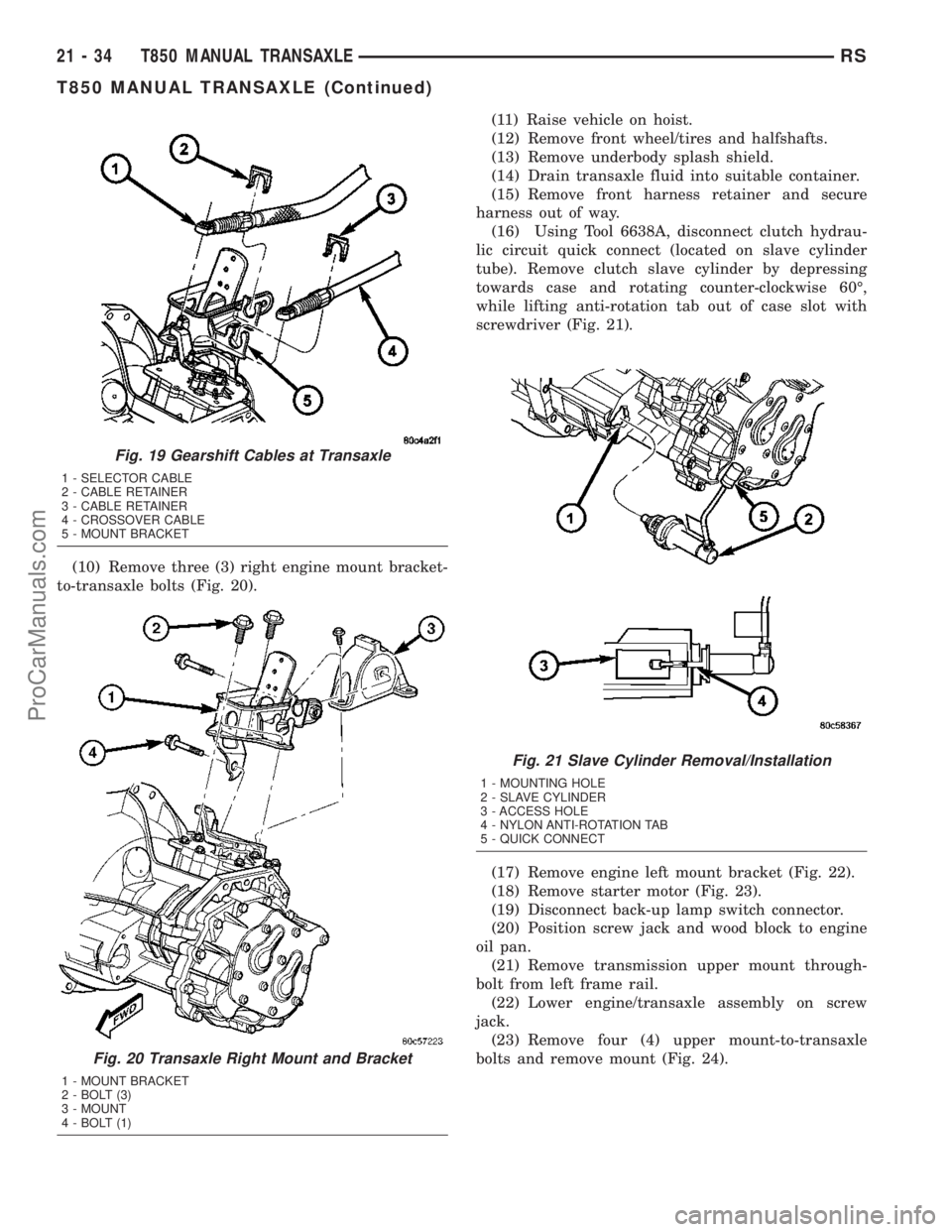 DODGE TOWN AND COUNTRY 2003 Service Manual (10) Remove three (3) right engine mount bracket-
to-transaxle bolts (Fig. 20).(11) Raise vehicle on hoist.
(12) Remove front wheel/tires and halfshafts.
(13) Remove underbody splash shield.
(14) Drai DODGE TOWN AND COUNTRY 2003 Service Manual (10) Remove three (3) right engine mount bracket-
to-transaxle bolts (Fig. 20).(11) Raise vehicle on hoist.
(12) Remove front wheel/tires and halfshafts.
(13) Remove underbody splash shield.
(14) Drai