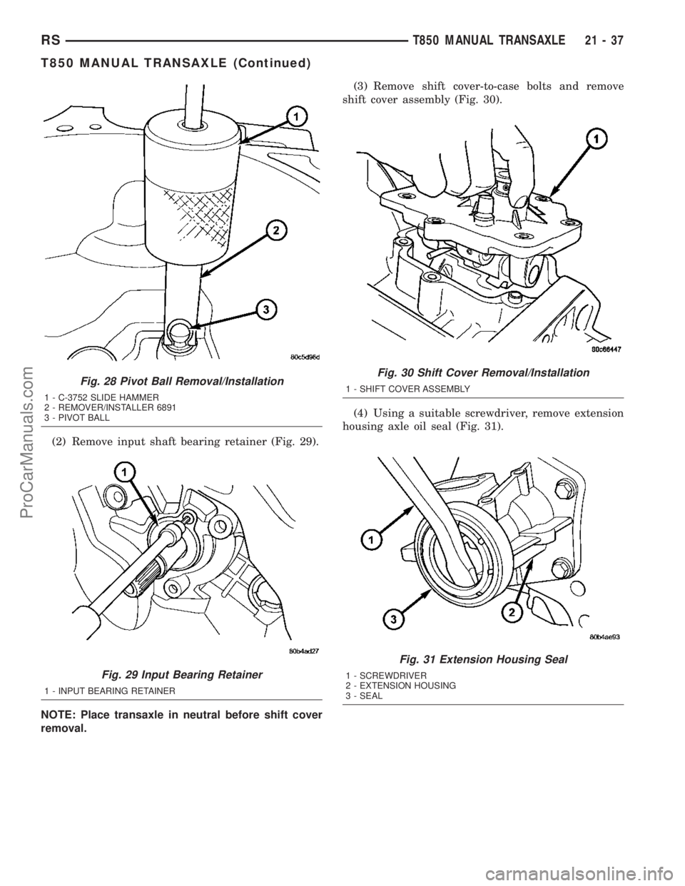 DODGE TOWN AND COUNTRY 2003  Service Manual (2) Remove input shaft bearing retainer (Fig. 29).
NOTE: Place transaxle in neutral before shift cover
removal.(3) Remove shift cover-to-case bolts and remove
shift cover assembly (Fig. 30).
(4) Using
