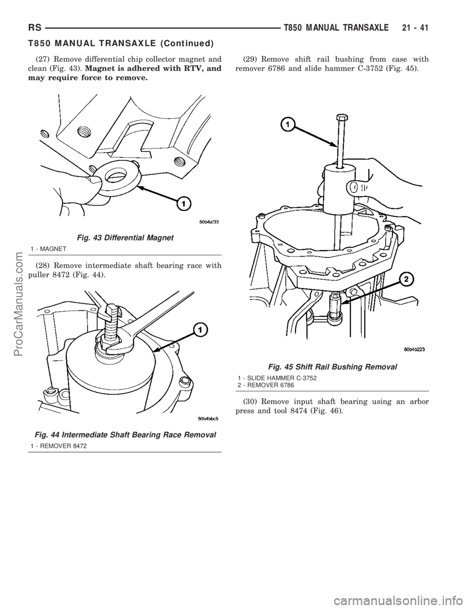 DODGE TOWN AND COUNTRY 2003  Service Manual (27) Remove differential chip collector magnet and
clean (Fig. 43).Magnet is adhered with RTV, and
may require force to remove.
(28) Remove intermediate shaft bearing race with
puller 8472 (Fig. 44).(