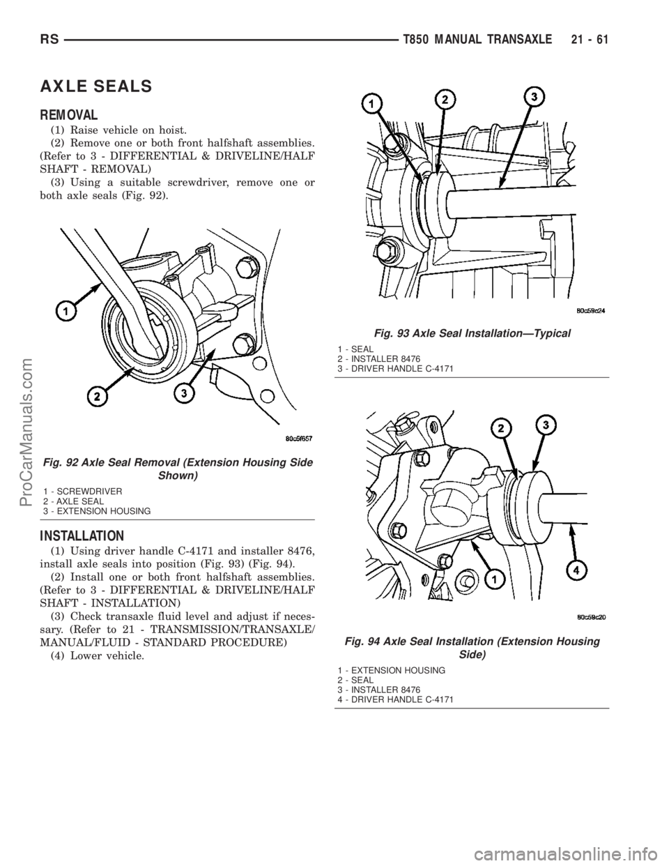 DODGE TOWN AND COUNTRY 2003  Service Manual AXLE SEALS
REMOVAL
(1) Raise vehicle on hoist.
(2) Remove one or both front halfshaft assemblies.
(Refer to 3 - DIFFERENTIAL & DRIVELINE/HALF
SHAFT - REMOVAL)
(3) Using a suitable screwdriver, remove 