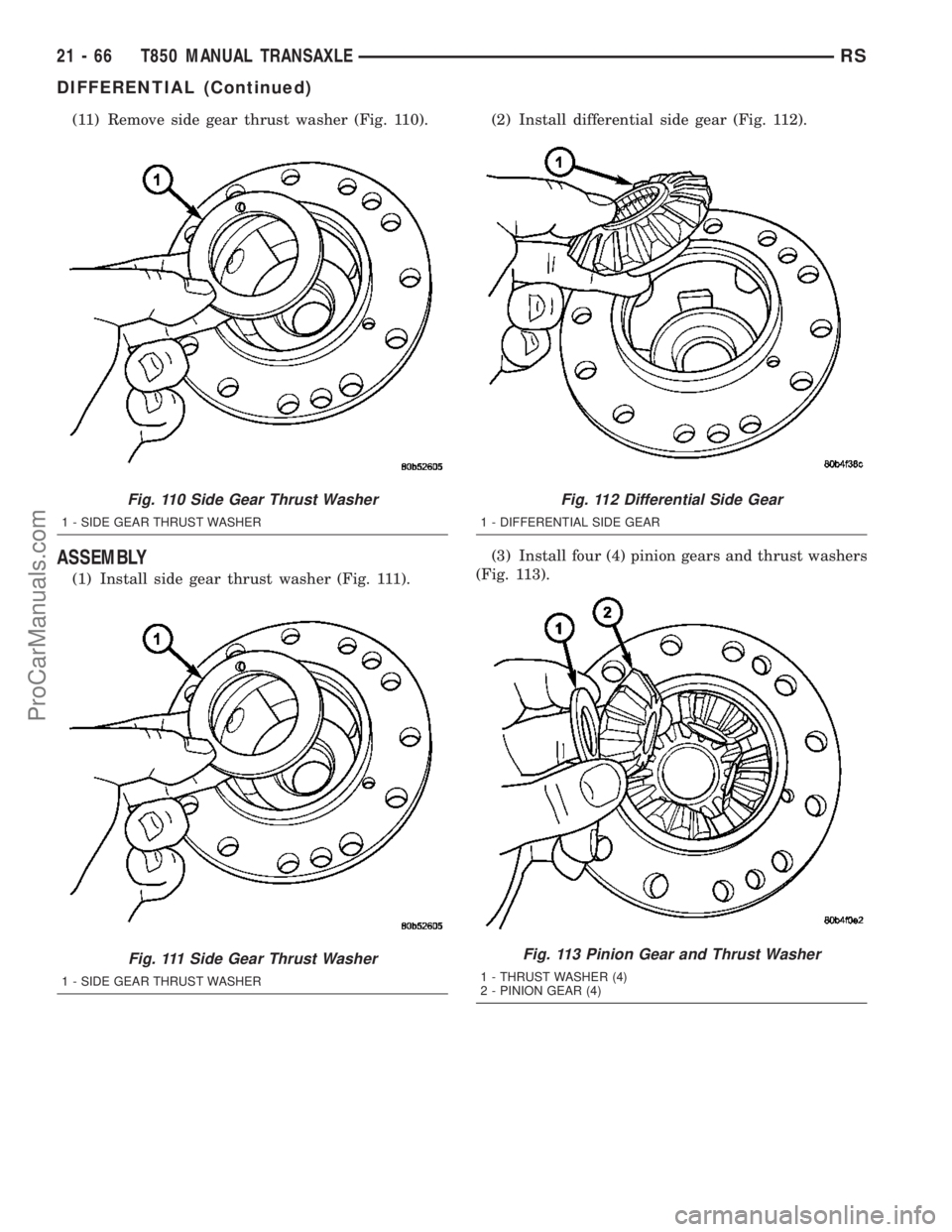 DODGE TOWN AND COUNTRY 2003  Service Manual (11) Remove side gear thrust washer (Fig. 110).
ASSEMBLY
(1) Install side gear thrust washer (Fig. 111).(2) Install differential side gear (Fig. 112).
(3) Install four (4) pinion gears and thrust wash