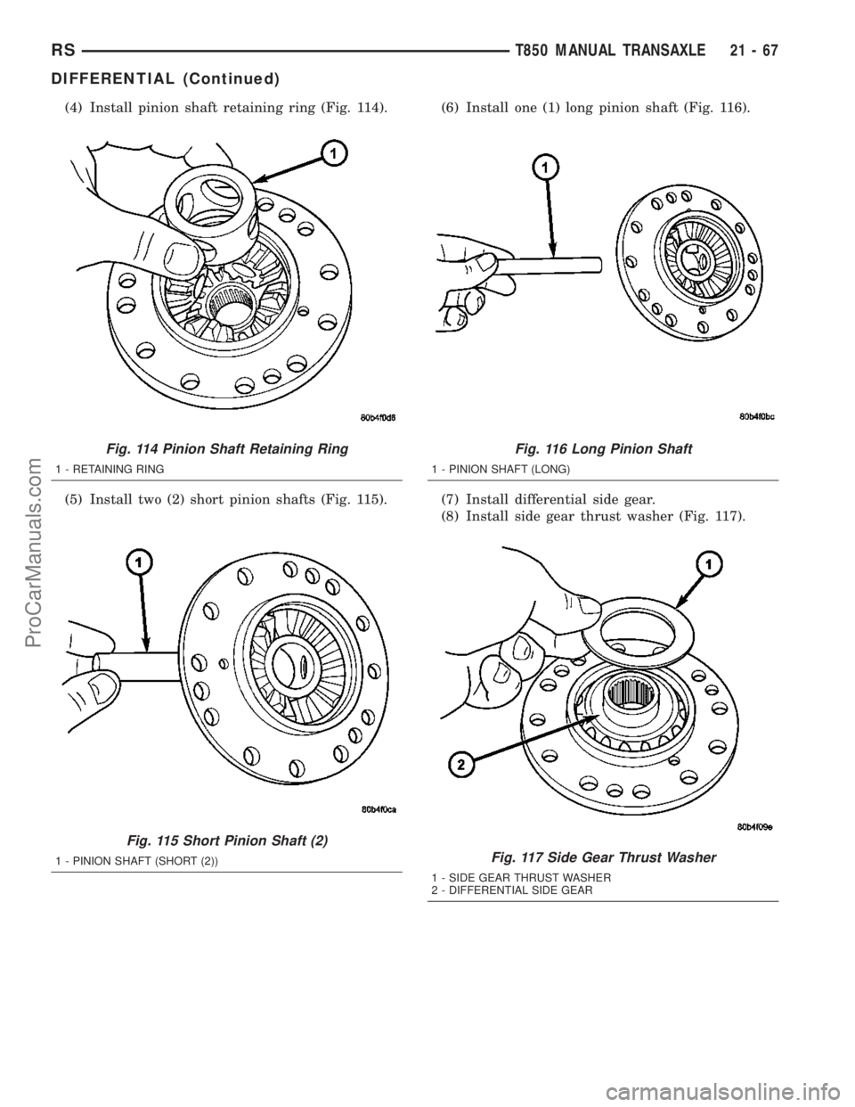 DODGE TOWN AND COUNTRY 2003  Service Manual (4) Install pinion shaft retaining ring (Fig. 114).
(5) Install two (2) short pinion shafts (Fig. 115).(6) Install one (1) long pinion shaft (Fig. 116).
(7) Install differential side gear.
(8) Install
