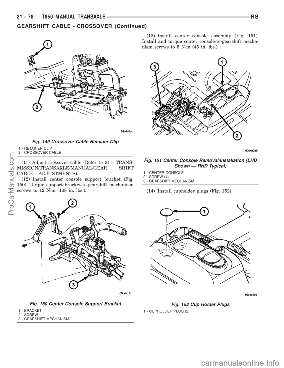 DODGE TOWN AND COUNTRY 2003  Service Manual (11) Adjust crossover cable (Refer to 21 - TRANS-
MISSION/TRANSAXLE/MANUAL/GEAR SHIFT
CABLE - ADJUSTMENTS).
(12) Install center console support bracket (Fig.
150). Torque support bracket-to-gearshift 