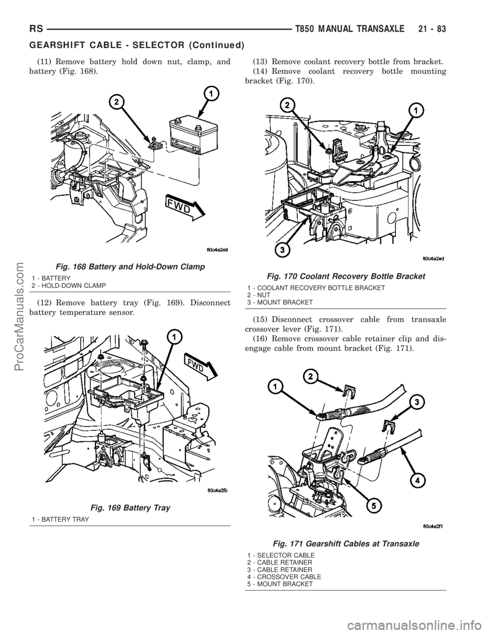 DODGE TOWN AND COUNTRY 2003  Service Manual (11) Remove battery hold down nut, clamp, and
battery (Fig. 168).
(12) Remove battery tray (Fig. 169). Disconnect
battery temperature sensor.(13) Remove coolant recovery bottle from bracket.
(14) Remo