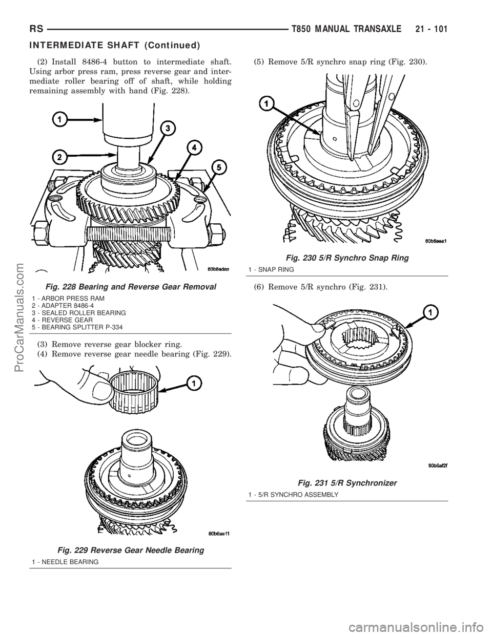 DODGE TOWN AND COUNTRY 2003  Service Manual (2) Install 8486-4 button to intermediate shaft.
Using arbor press ram, press reverse gear and inter-
mediate roller bearing off of shaft, while holding
remaining assembly with hand (Fig. 228).
(3) Re
