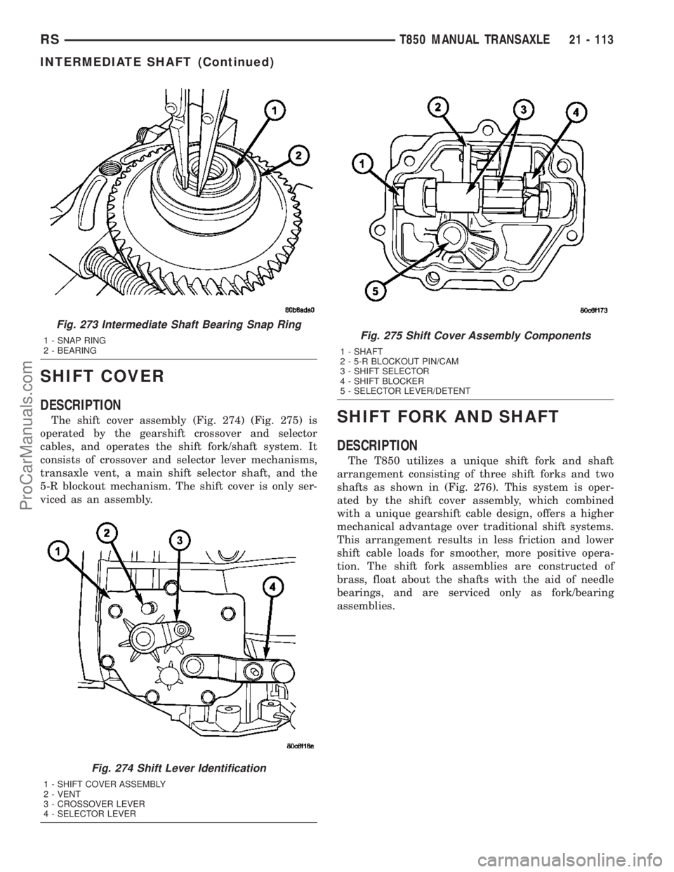 DODGE TOWN AND COUNTRY 2003  Service Manual SHIFT COVER
DESCRIPTION
The shift cover assembly (Fig. 274) (Fig. 275) is
operated by the gearshift crossover and selector
cables, and operates the shift fork/shaft system. It
consists of crossover an
