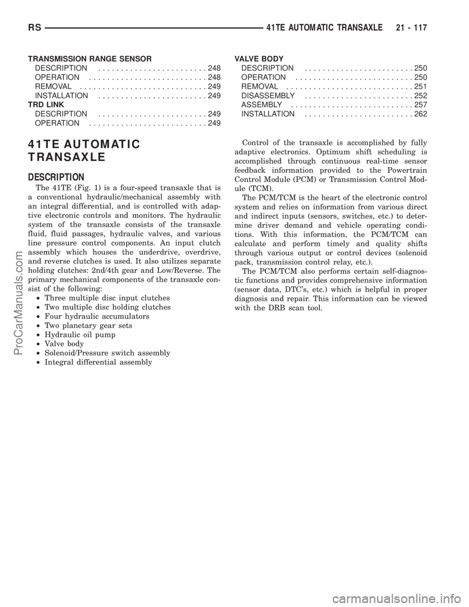 DODGE TOWN AND COUNTRY 2003  Service Manual TRANSMISSION RANGE SENSOR
DESCRIPTION........................248
OPERATION..........................248
REMOVAL............................249
INSTALLATION........................249
TRD LINK
DESCRIPT