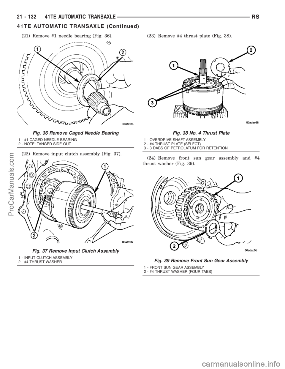 DODGE TOWN AND COUNTRY 2003  Service Manual (21) Remove #1 needle bearing (Fig. 36).
(22) Remove input clutch assembly (Fig. 37).(23) Remove #4 thrust plate (Fig. 38).
(24) Remove front sun gear assembly and #4
thrust washer (Fig. 39).
Fig. 36 