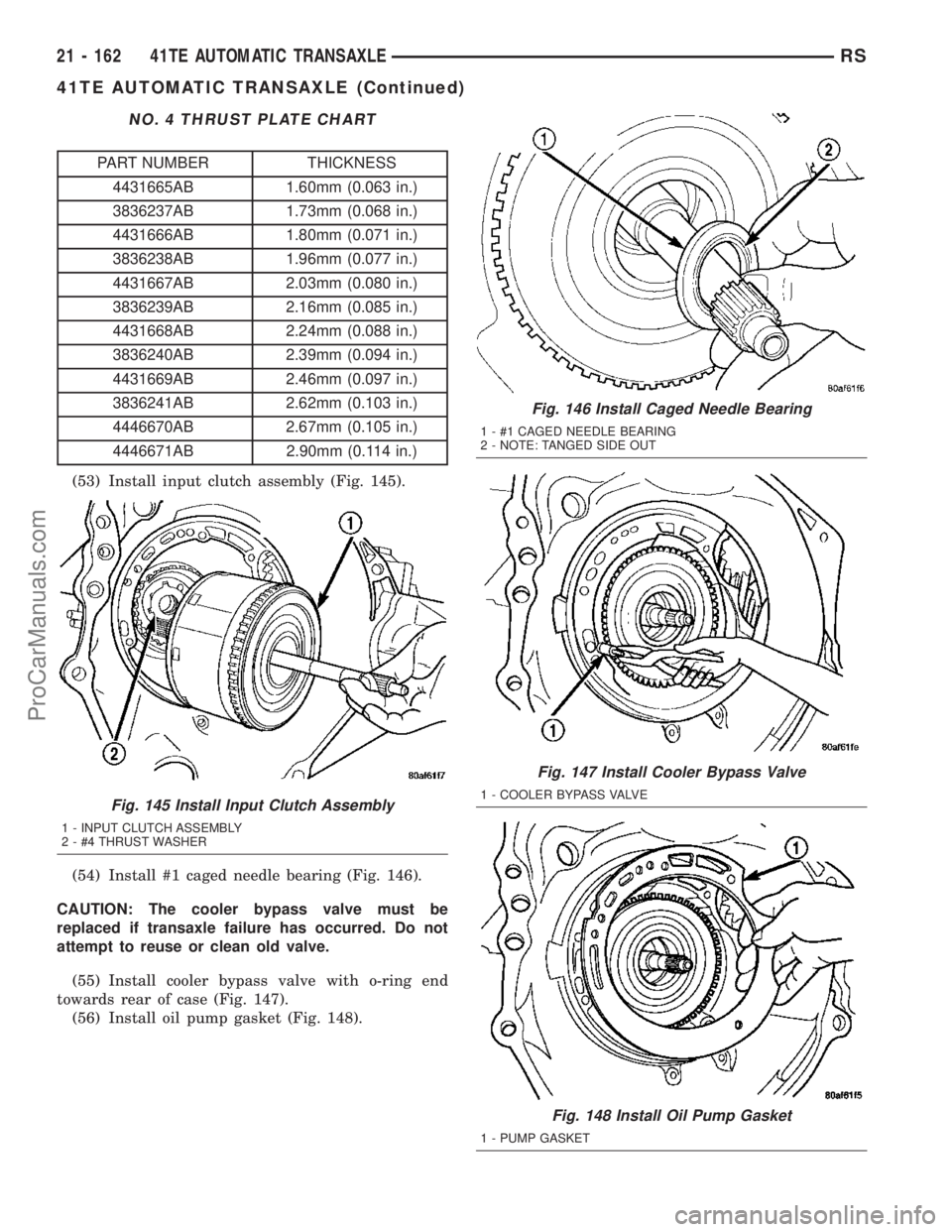 DODGE TOWN AND COUNTRY 2003  Service Manual NO. 4 THRUST PLATE CHART
PART NUMBER THICKNESS
4431665AB 1.60mm (0.063 in.)
3836237AB 1.73mm (0.068 in.)
4431666AB 1.80mm (0.071 in.)
3836238AB 1.96mm (0.077 in.)
4431667AB 2.03mm (0.080 in.)
3836239A