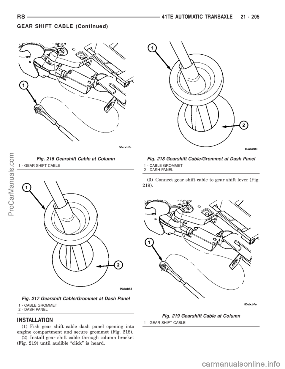 DODGE TOWN AND COUNTRY 2003  Service Manual INSTALLATION
(1) Fish gear shift cable dash panel opening into
engine compartment and secure grommet (Fig. 218).
(2) Install gear shift cable through column bracket
(Fig. 219) until audible ªclickº 