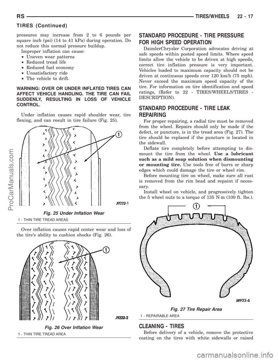 DODGE TOWN AND COUNTRY 2003  Service Manual pressures may increase from 2 to 6 pounds per
square inch (psi) (14 to 41 kPa) during operation. Do
not reduce this normal pressure buildup.
Improper inflation can cause:
²Uneven wear patterns
²Redu