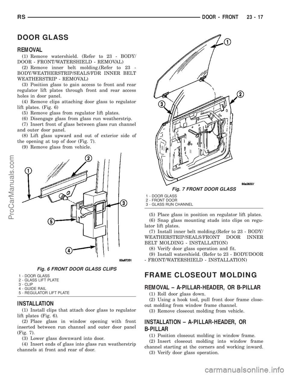 DODGE TOWN AND COUNTRY 2003  Service Manual DOOR GLASS
REMOVAL
(1) Remove watershield. (Refer to 23 - BODY/
DOOR - FRONT/WATERSHIELD - REMOVAL)
(2) Remove inner belt molding.(Refer to 23 -
BODY/WEATHERSTRIP/SEALS/FDR INNER BELT
WEATHERSTRIP - R